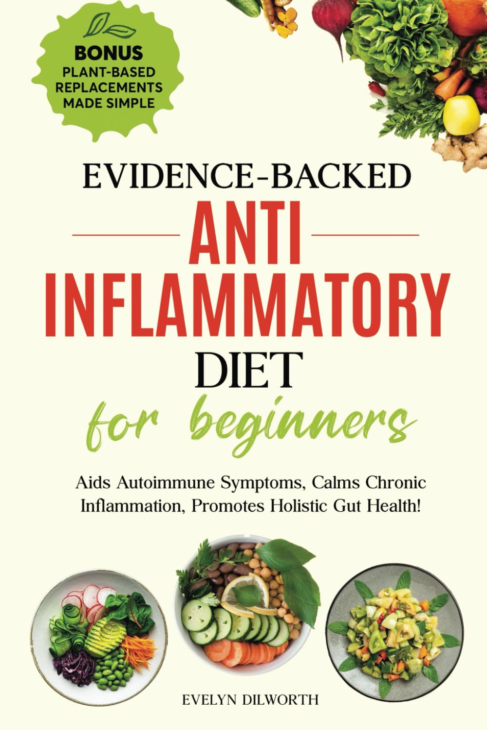 Evidence-Backed Anti-Inflammatory Diet for Beginners: Aids Autoimmune Symptoms, Calms Chronic Inflammation, Promotes Holistic Gut Health!