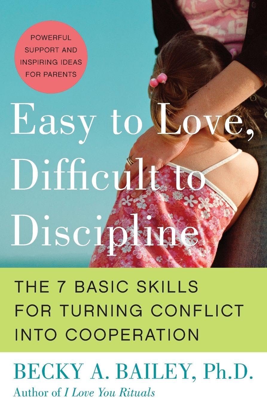 Easy to Love, Difficult to Discipline: Las 7 habilidades esenciales para convertir el conflicto en cooperación