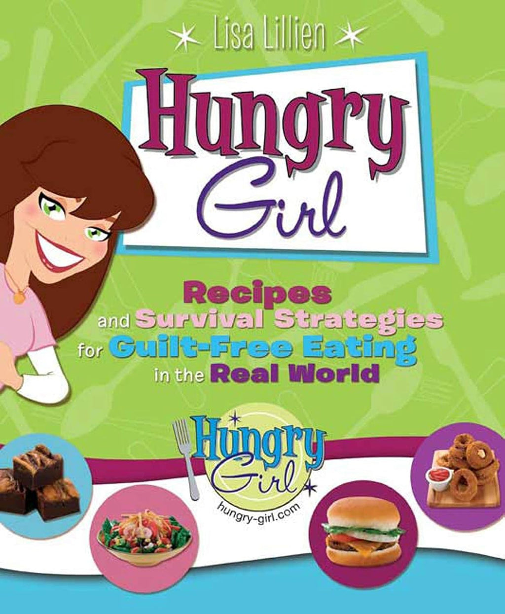 Hungry Girl: Recipes and strategies for guilt-free eating in the real world