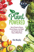 Plant Powered: How to Prevent or Reverse Chronic Diseases, Lose Weight, and Feel Great with the Power of Whole Plants