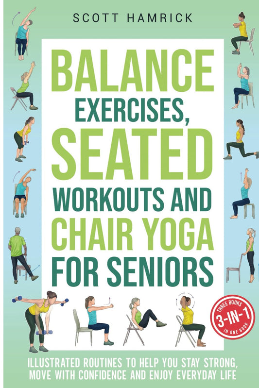 Balance Exercises, Seated Workouts and Chair Yoga for Seniors 3-in-1: Illustrated Routines to Help You Stay Strong, Move with Confidence and Enjoy Everyday Life (Staying Fit)