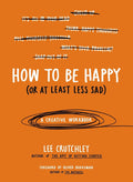 Cómo Ser Feliz (O al Menos Menos Triste): Un Cuaderno Creativo