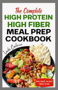 The Complete High Protein High Fiber Meal Prep Cookbook: Easy Tasty Anti Inflammatory Low Carb High Protein Diet Recipes & Meal Plan for Weight Loss, Inflammation & Gut Health
