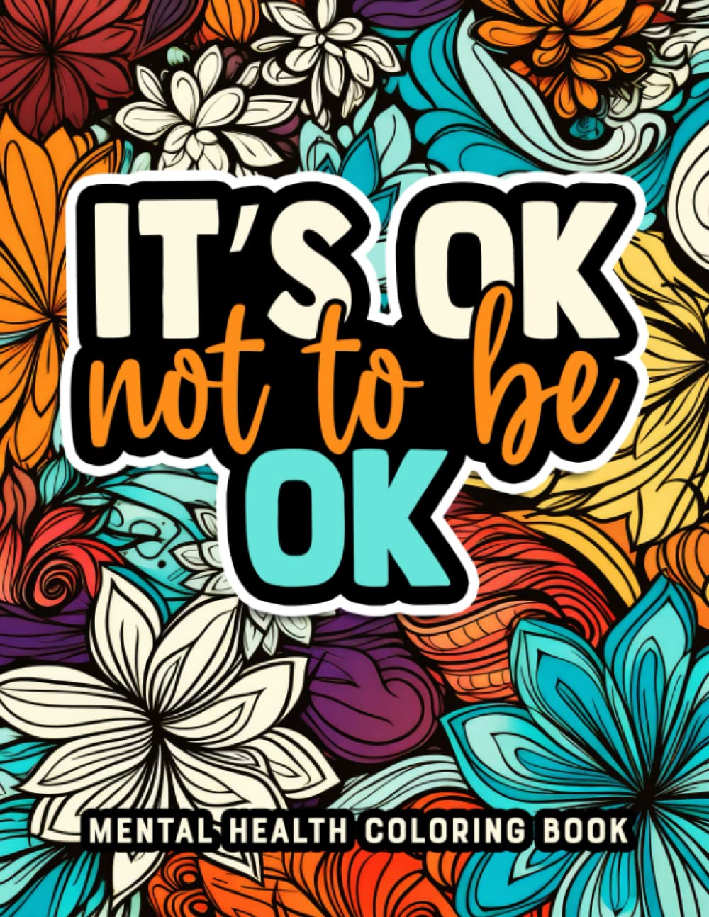 It's Ok Not To Be Ok Mental Health Coloring Book: Mental Health Quotes Coloring Book For Adults Men And Women. Anxiety Stress Relief Therapy Inspirational Activity Workbook
