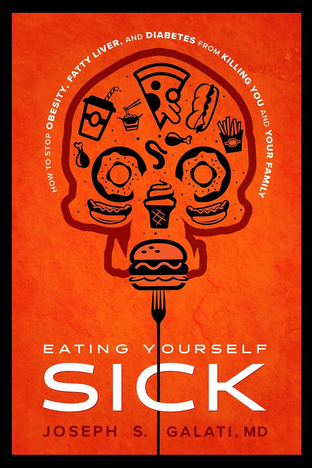 Eating Yourself Sick: How to Stop Obesity, Fatty Liver, and Diabetes from Killing You and Your Family