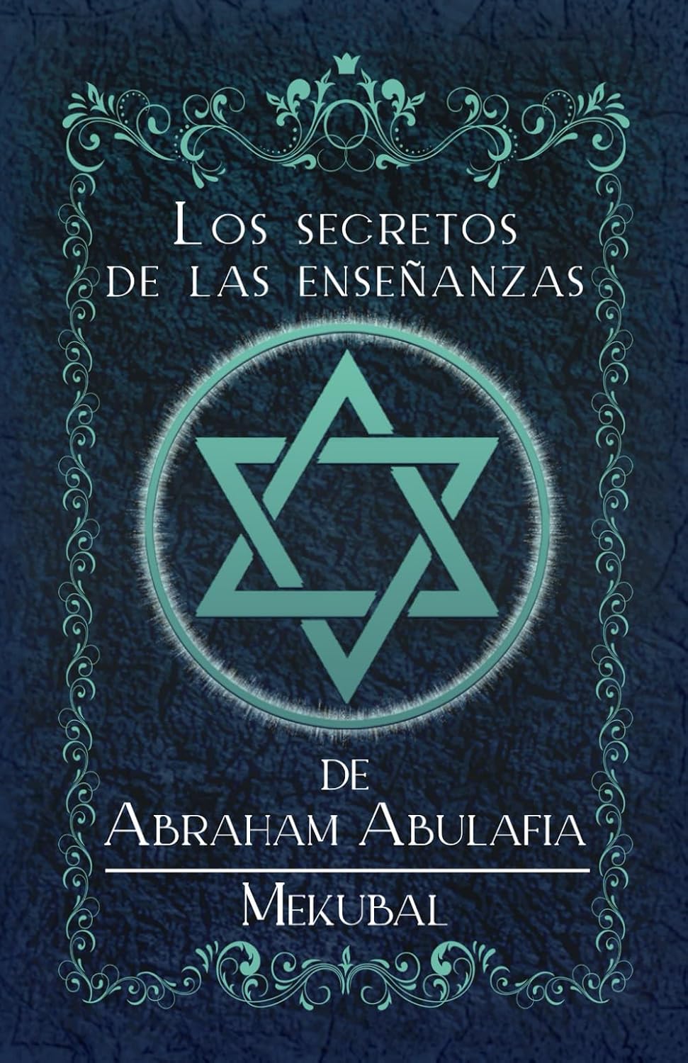 Los Secretos de las Enseñanzas de Abraham Abulafia: Mekubal (Spanish Edition)