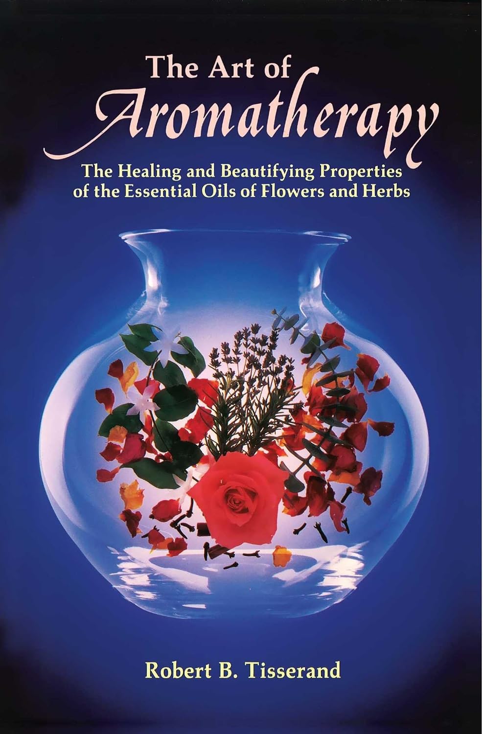 El Arte de la Aromaterapia: Las Propiedades Curativas y Embellecedoras de los Aceites Esenciales de Flores y Hierbas