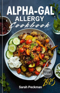 Alpha-Gal Allergy Cookbook: Safe and Delicious Recipes for Managing Alpha-Gal Syndrome, Eating Meat-Free, and Living Allergy-Free. Includes a 30-Day Alpha-Gal-Friendly Meal Plan