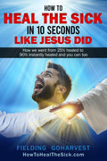 How to Heal the Sick in 10 Seconds like Jesus did: How we went from 25% healed to 90% Instantly Healed and you can too