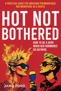 Hot Not Bothered: A Practical Guide for Surviving Perimenopause and Menopause as a Couple