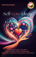 Self-Love Ideas & Workbook: The Mindful Guide to Self-Worth and the Positive Pillars of Healing; Self Appreciation, Forgiveness, Compassion and Self-Worth