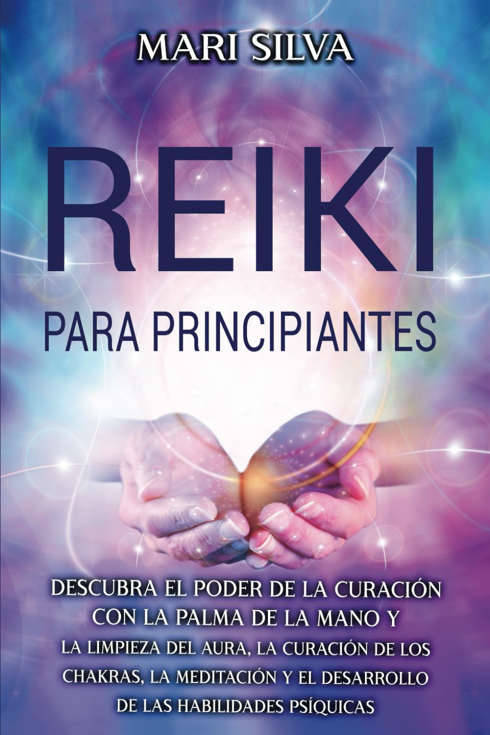 Reiki para principiantes: Descubra el poder de la curación con la palma de la mano y la limpieza del aura, la curación de los chakras, la meditación y ... (Curación Espiritual) (Spanish Edition)