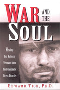 War and the Soul: Healing Our Nation's Veterans from Post-traumatic Stress Disorder
