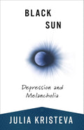 Black Sun: Depression and Melancholia (European Perspectives: A Series in Social Thought and Cultural Criticism)