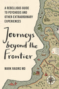 Journeys Beyond the Frontier: A Rebellious Guide to Psychosis and Other Extraordinary Experiences