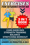 Exercises for Seniors Over 60: 3 in 1 Book With Pictures- Core Exercises, Strength Training, Balance & Stretching Workout, Quick & Simple Physical Activities Under 20 Minutes A Day