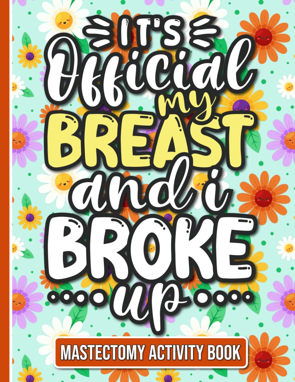 It's Official My Breast and I Broke up, Mastectomy Activity Book: Fun and Uplifting Activities for Women Recovering from Mastectomy Surgery