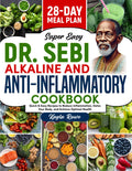Dr. Sebi Alkaline and Anti-Inflammatory Cookbook: Quick & Easy Recipes to Reduce Inflammation, Detox Your Body and Achieve Optimal Health