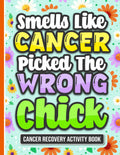 Smells Like Cancer Picked The Wrong Chick Activity Book: Fun and Uplifting Activities for Cancer Warriors (With Solutions)