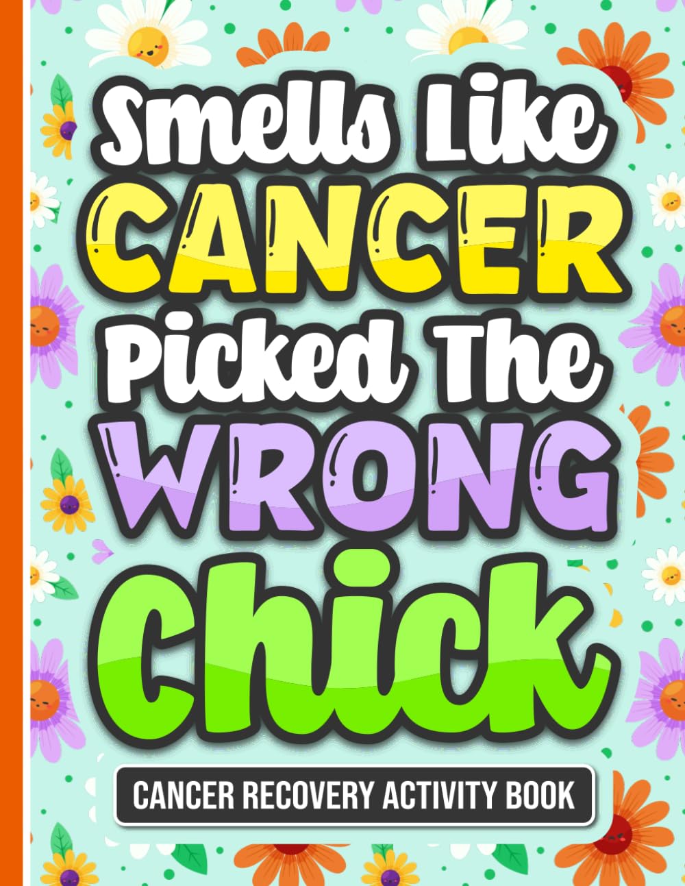 Smells Like Cancer Picked The Wrong Chick Activity Book: Fun and Uplifting Activities for Cancer Warriors (With Solutions)