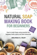 Libro de Elaboración de Jabón Natural para Principiantes: Cómo crear jabones usando aceites esenciales, cera de abejas, hierbas, especias y otros botánicos
