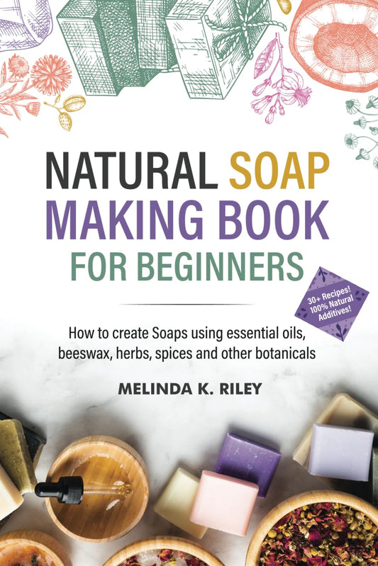 Libro de Elaboración de Jabón Natural para Principiantes: Cómo crear jabones usando aceites esenciales, cera de abejas, hierbas, especias y otros botánicos