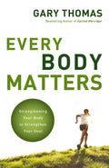Every Body Matters: Strengthen Your Body to Strengthen Your Soul