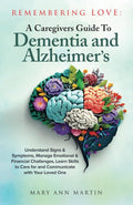 Remembering Love: Guía para cuidadores de Alzheimer y demencia: entender síntomas, manejar desafíos emocionales y financieros, y aprender a cuidar y comunicarse con su ser querido