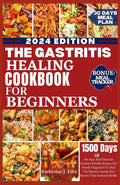 THE GASTRITIS HEALING COOKBOOK FOR BEGINNERS: 60+ Easy And Delicious Gastritis Friendly Recipes For Newly Diagnosed To Heal The Immune System And Restore Your Stomach Health