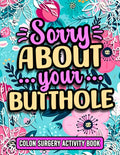 Sorry About Your Butthole, Funny Colon Recovery Activity Book For Women: Cute Post Surgery Gift For Patients Recovering From Colon Surgery or Cancer (With Mixed Puzzles & Games)