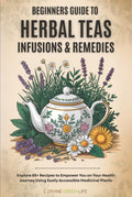 Guía para Principiantes de Tés de Hierbas, Infusiones y Remedios: Más de 85 Recetas para Empoderar tu Salud con Plantas Medicinales Fáciles de Conseguir (Herbología Completa para Todos los Niveles)