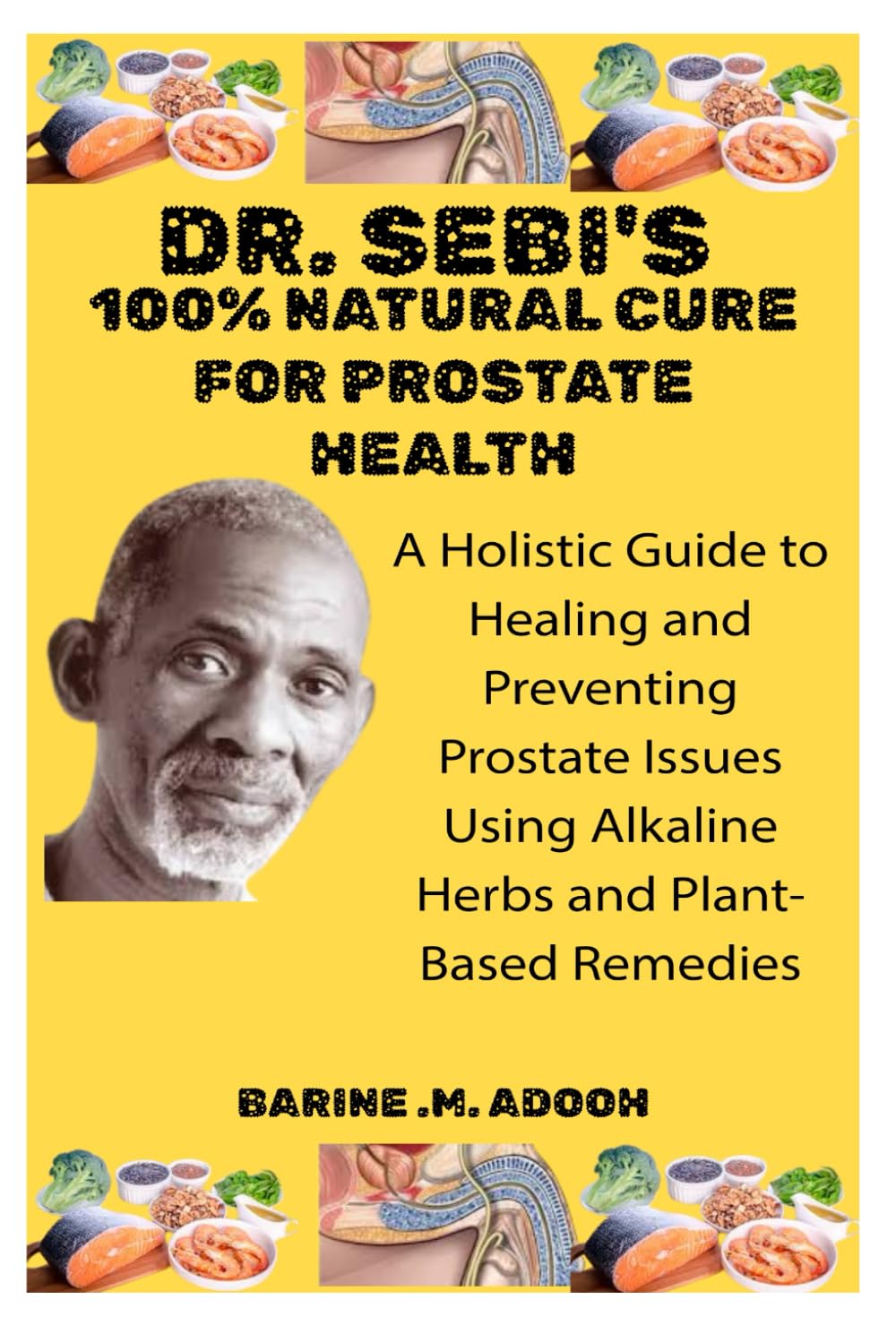 DR. SEBI’S 100% NATURAL CURE FOR PROSTATE HEALTH: A Holistic Guide to Healing and Preventing Prostate Issues Using Alkaline Herbs and Plant-Based Remedies