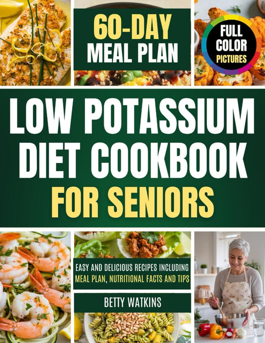 Low Potassium Diet Cookbook For Seniors: Easy and Delicious Recipes Including Meal Plan, Nutritional Facts and Tips (Full Color Pictures)