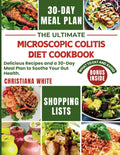 THE ULTIMATE MICROSCOPIC COLITIS DIET COOKBOOK: Delicious Recipes and a 30-Day Meal Plan to Soothe Your Gut Health.