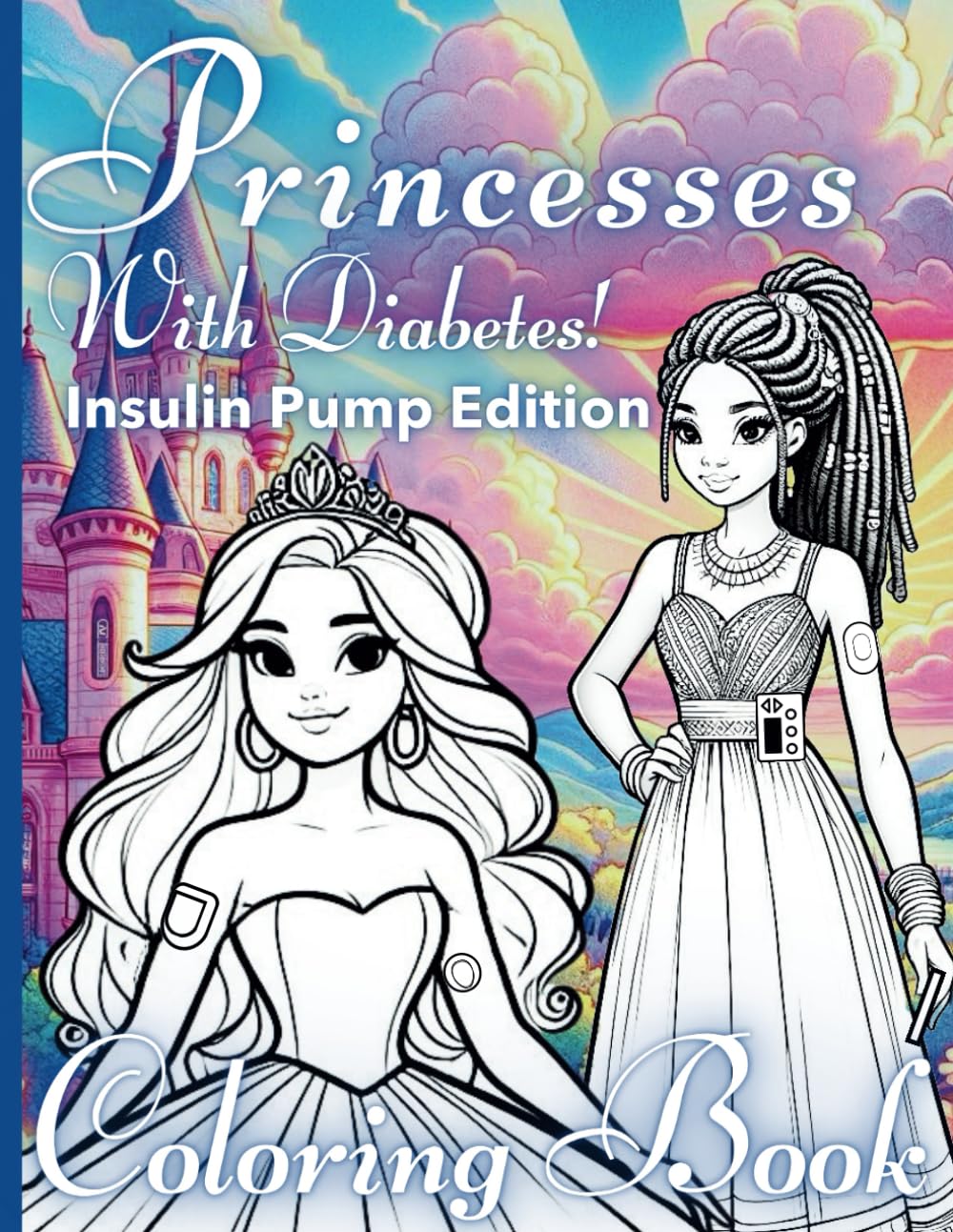 Princesses with Diabetes - Insulin Pump Edition: A Fairytale Princess Coloring Book for Girls with Type 1 Diabetes (Characters with Diabetes Activity Books)