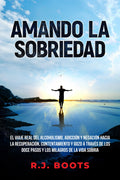Amando la Sobriedad: El Viaje Real del Alcoholismo, Adicción y Negación hacia la Recuperación, Contentamiento y Gozo a través de los Doce Pasos y los ... Sobria (Loving Sobriety) (Spanish Edition)