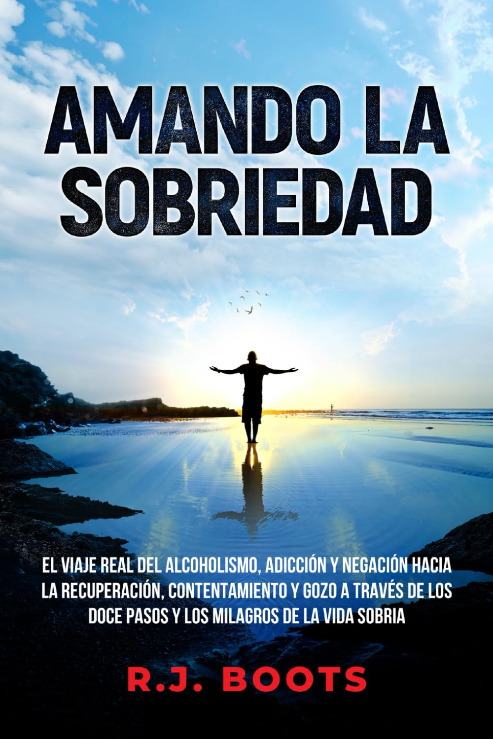 Amando la Sobriedad: El Viaje Real del Alcoholismo, Adicción y Negación hacia la Recuperación, Contentamiento y Gozo a través de los Doce Pasos y los ... Sobria (Loving Sobriety) (Spanish Edition)