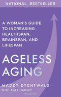 Ageless Aging: A Woman’s Guide to Increasing Healthspan, Brainspan, and Lifespan