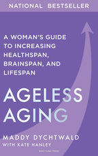 Ageless Aging: A Woman’s Guide to Increasing Healthspan, Brainspan, and Lifespan
