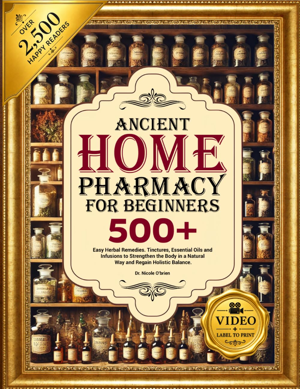 ANCIENT HOME PHARMACY FOR BEGINNERS: 500+ Easy Herbal Remedies, Tinctures, Essential Oils and Infusion to Strengthen the Body in a Natural Way and Regain Holistic Balance