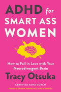 ADHD for Smart Ass Women: How to Fall in Love with Your Neurodivergent Brain – A Coach's Mental Health Guide with Proven Strategies