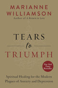 Tears to Triumph: Spiritual Healing for the Modern Plagues of Anxiety and Depression (The Marianne Williamson Series, 25)