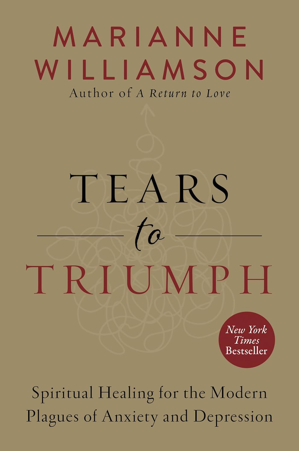 Tears to Triumph: Spiritual Healing for the Modern Plagues of Anxiety and Depression (The Marianne Williamson Series, 25)