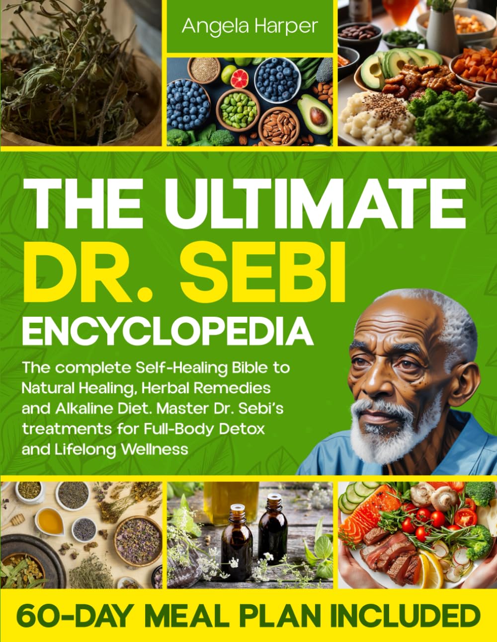 The Ultimate Dr. Sebi Encyclopedia: The complete Self-Healing Bible to Natural Healing, Herbal Remedies and Alkaline Diet. Master Dr. Sebi’s treatments for Full-Body Detox + 60-Day Meal Plan