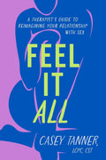 Feel It All: A Therapist’s Guide to Reimagining Your Relationship with Sex