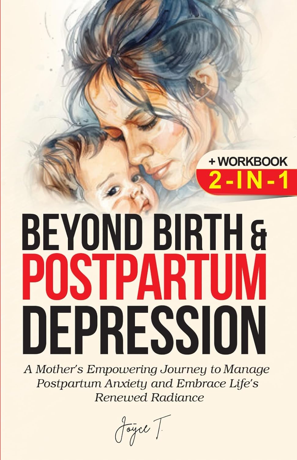 Beyond Birth and Postpartum Depression + Workbook 2-IN-1: A Mother's Empowering Journey to manage Postpartum Anxiety and Embrace Life's Renewed Radiance