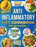Super Easy Anti-Inflammatory Diet Cookbook for Beginners: Effortless, Science-Backed & Tasty Recipes to Soothe Inflammation, Boost Immunity, Relieve Pain, and Restore Your Health!