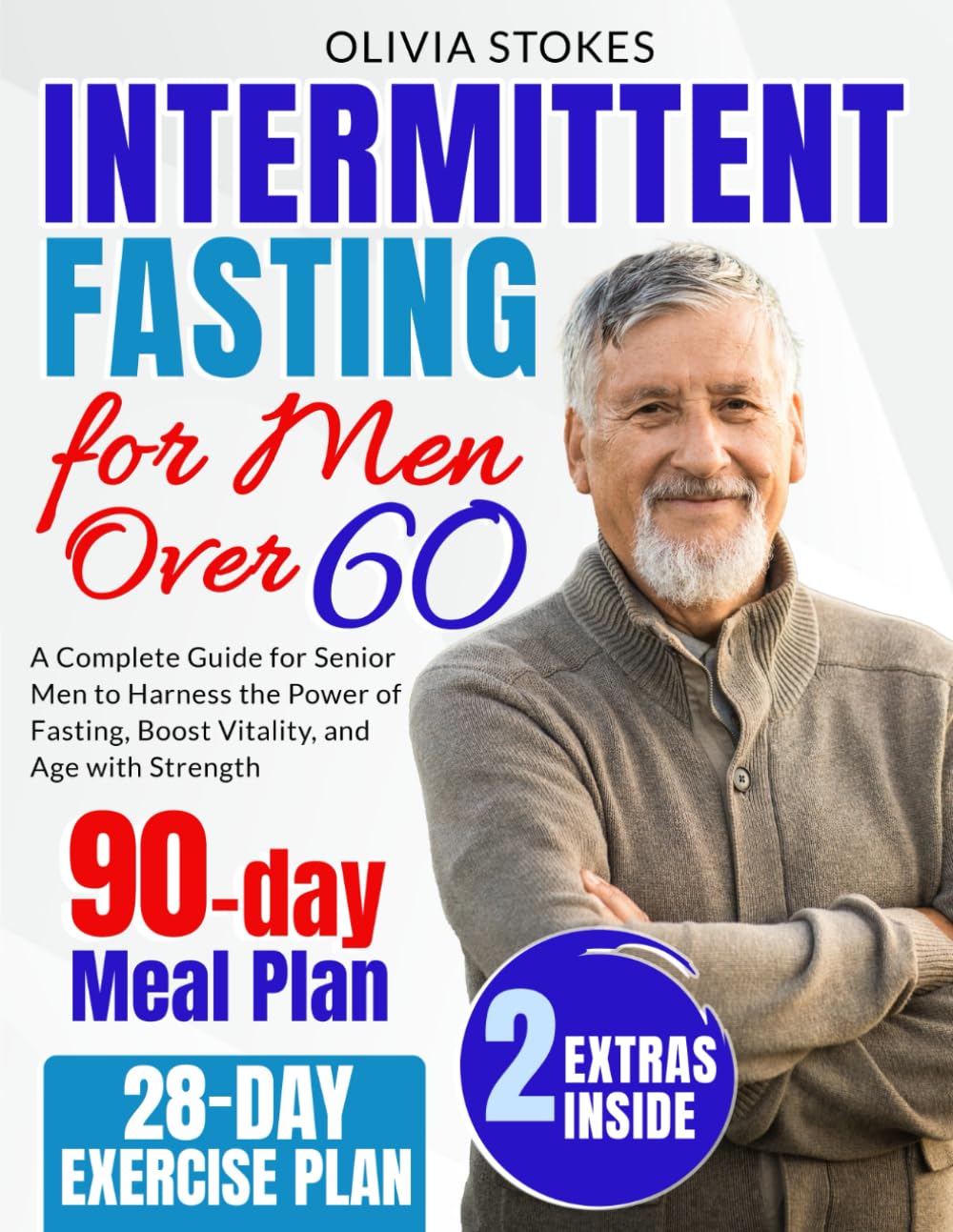 Ayuno Intermitente para Hombres Mayores de 60: Una Guía Completa para Hombres Mayores para Aprovechar el Poder del Ayuno, Aumentar la Vitalidad y Envejecer con Fuerza