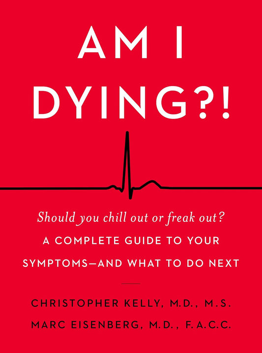 Am I Dying?!: A Complete Guide to Your Symptoms—and What to Do Next
