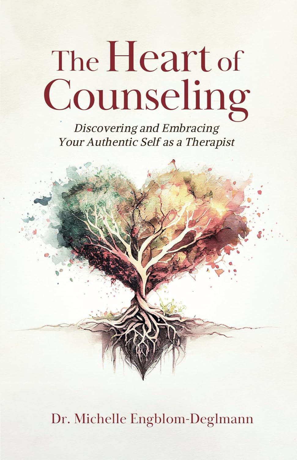 The Heart of Counseling: Discovering and Embracing Your Authentic Self as a Therapist